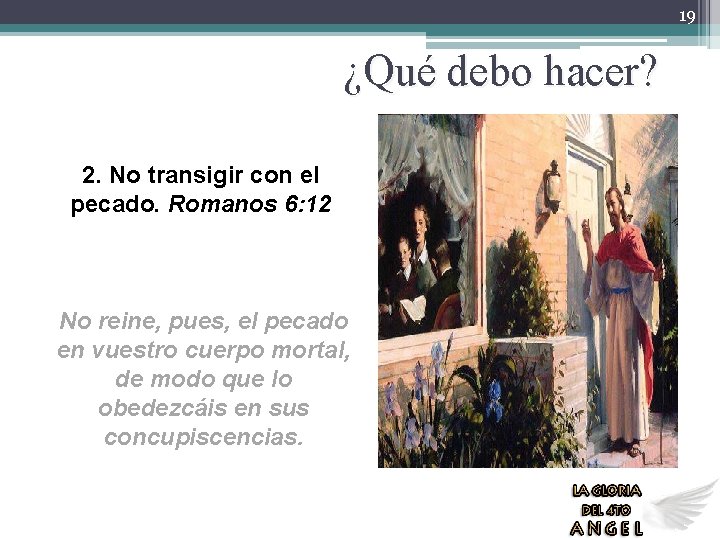 19 ¿Qué debo hacer? 2. No transigir con el pecado. Romanos 6: 12 No