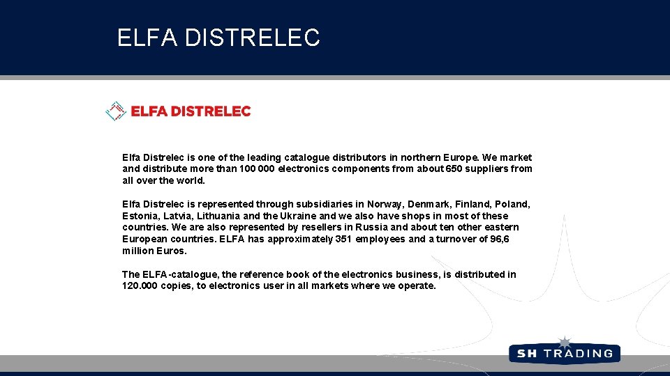 ELFA DISTRELEC Elfa Distrelec is one of the leading catalogue distributors in northern Europe.