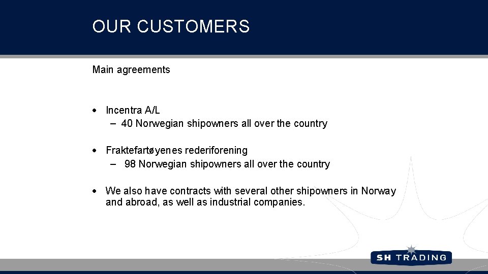 OUR CUSTOMERS Main agreements • Incentra A/L – 40 Norwegian shipowners all over the