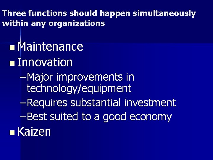 Three functions should happen simultaneously within any organizations n Maintenance n Innovation – Major