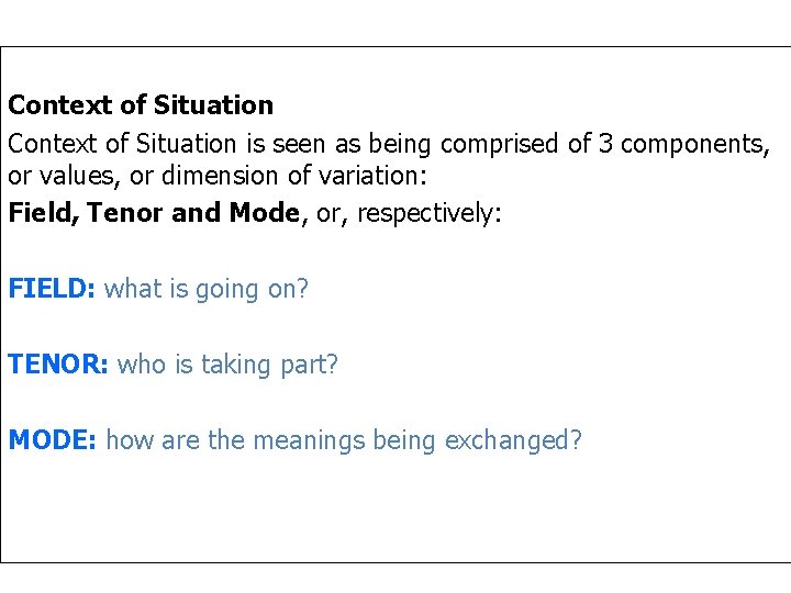 Context of Situation is seen as being comprised of 3 components, or values, or Context of Situation is seen as being comprised of 3 components, or values, or