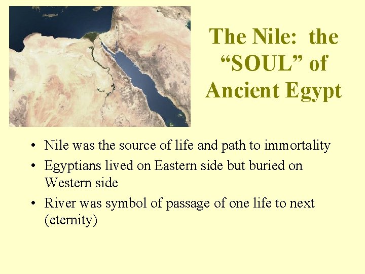 The Nile: the “SOUL” of Ancient Egypt • Nile was the source of life