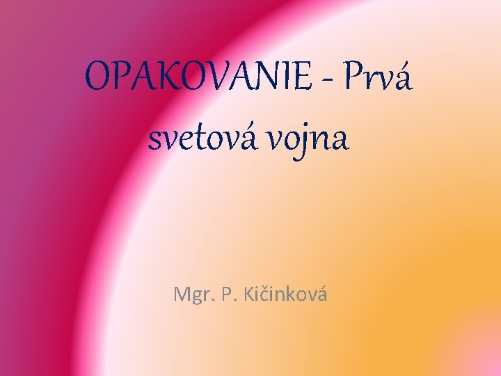 OPAKOVANIE - Prvá svetová vojna Mgr. P. Kičinková 