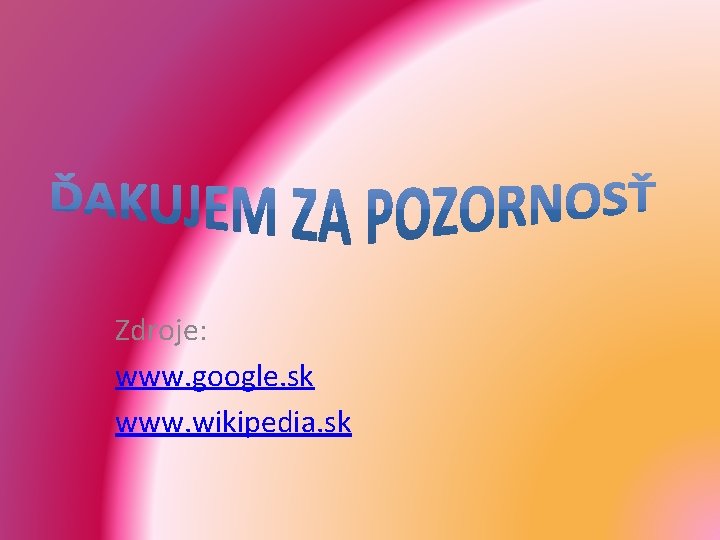 Zdroje: www. google. sk www. wikipedia. sk 