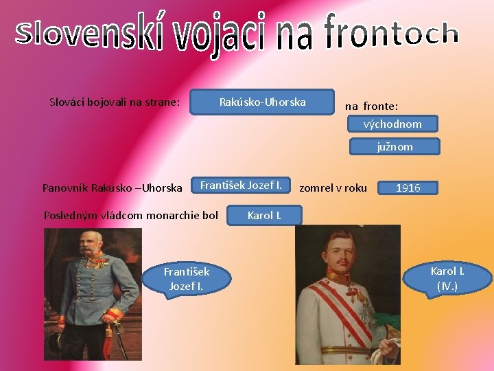 Rakúsko-Uhorska Slováci bojovali na strane: na fronte: východnom južnom Panovník Rakúsko –Uhorska František Jozef