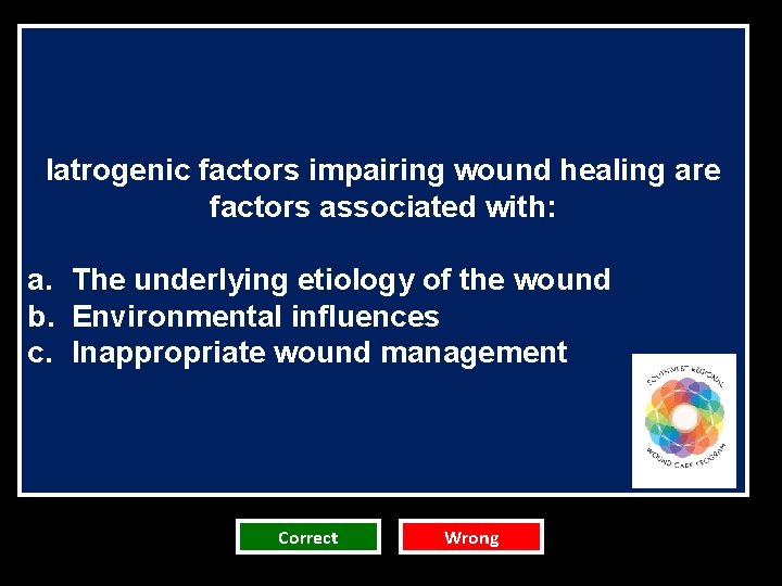 Iatrogenic factors impairing wound healing are factors associated with: a. The underlying etiology of Iatrogenic factors impairing wound healing are factors associated with: a. The underlying etiology of