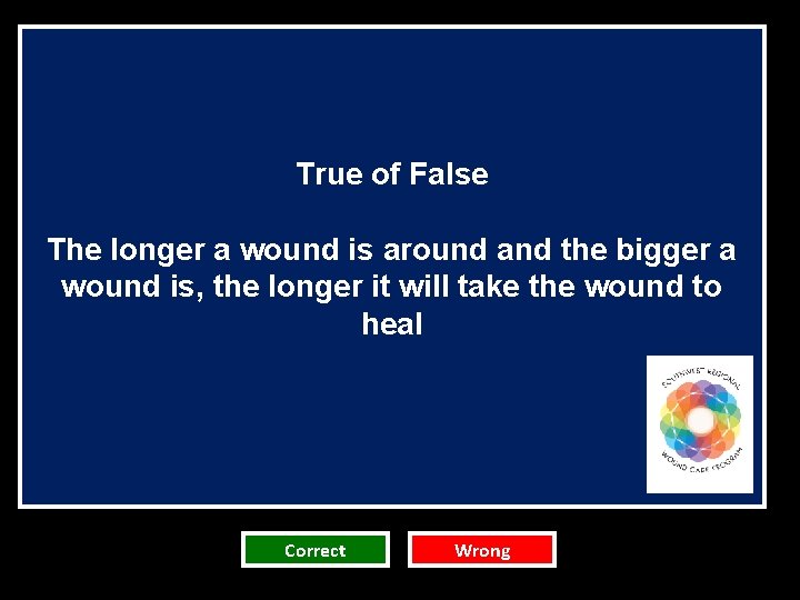 True of False The longer a wound is around and the bigger a wound True of False The longer a wound is around and the bigger a wound