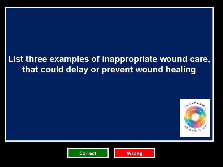 List three examples of inappropriate wound care, that could delay or prevent wound healing List three examples of inappropriate wound care, that could delay or prevent wound healing