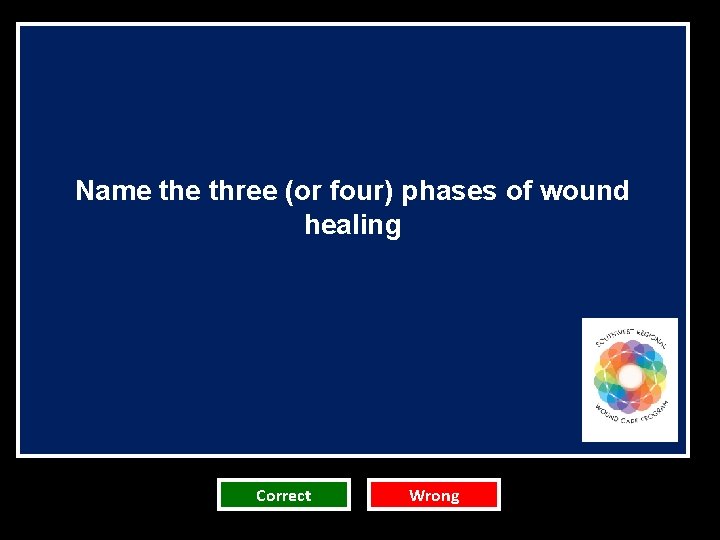 Name three (or four) phases of wound healing Correct Wrong Name three (or four) phases of wound healing Correct Wrong