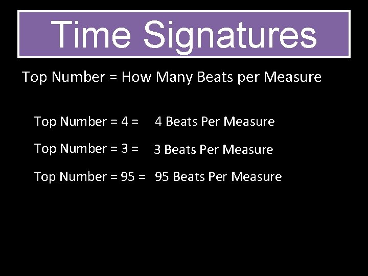 Time Signatures Top Number = How Many Beats per Measure Top Number = 4