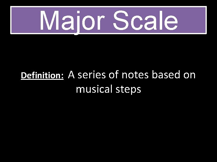 Major Scale Definition: A series of notes based on musical steps 