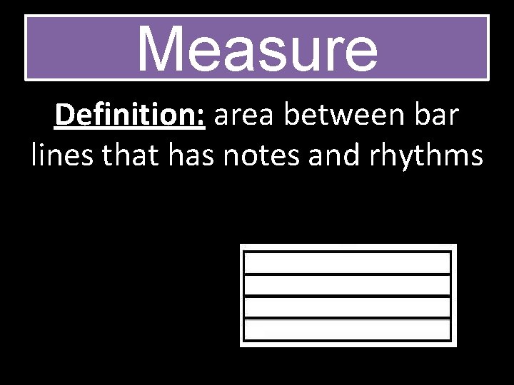 Measure Definition: area between bar lines that has notes and rhythms 