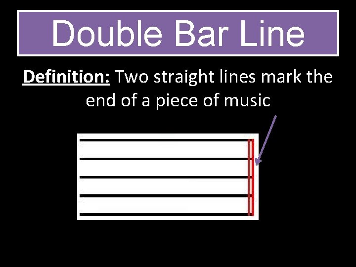 Double Bar Line Definition: Two straight lines mark the end of a piece of