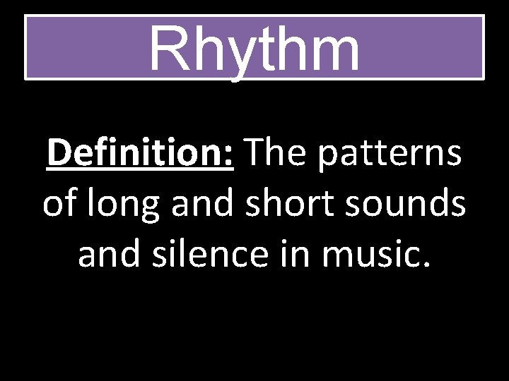 Rhythm Definition: The patterns of long and short sounds and silence in music. 