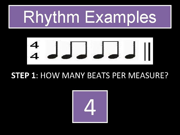 Rhythm Examples STEP 1: HOW MANY BEATS PER MEASURE? 4 