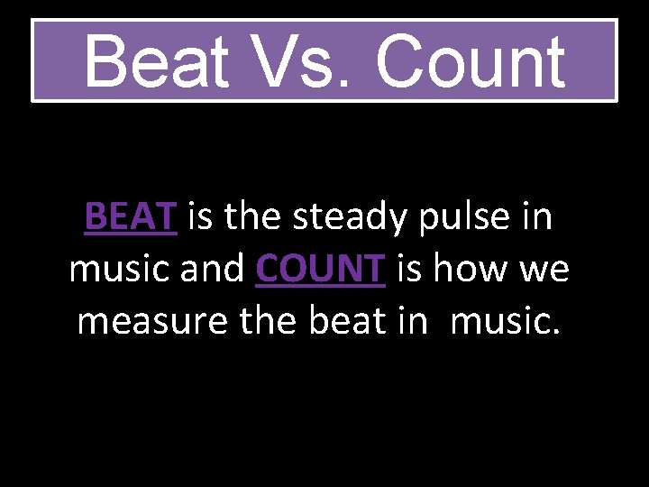 Beat Vs. Count BEAT is the steady pulse in music and COUNT is how