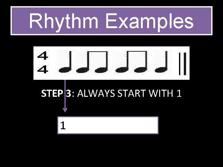 Rhythm Examples STEP 3: ALWAYS START WITH 1 1 