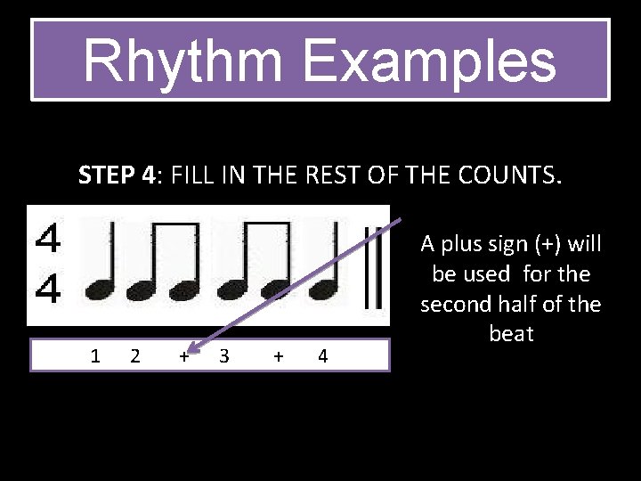 Rhythm Examples STEP 4: FILL IN THE REST OF THE COUNTS. 1 2 +