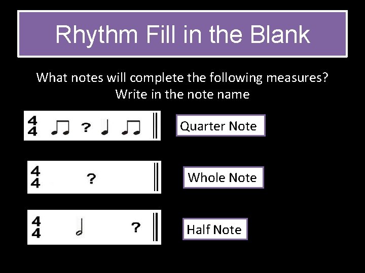 Rhythm Fill in the Blank What notes will complete the following measures? Write in