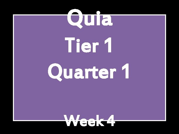 Quia Tier 1 Quarter 1 Week 4 