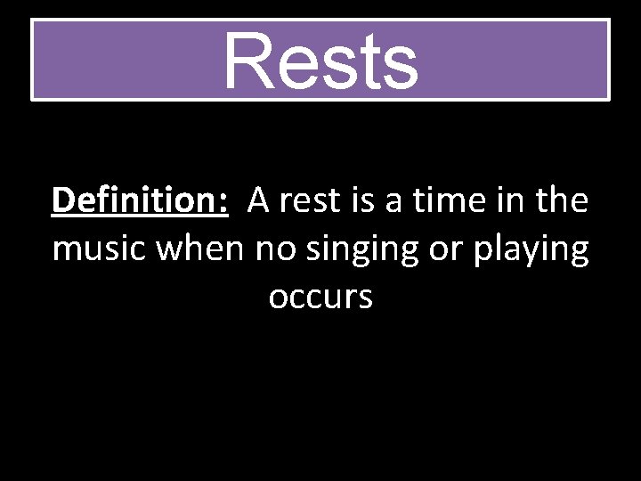 Rests Definition: A rest is a time in the music when no singing or