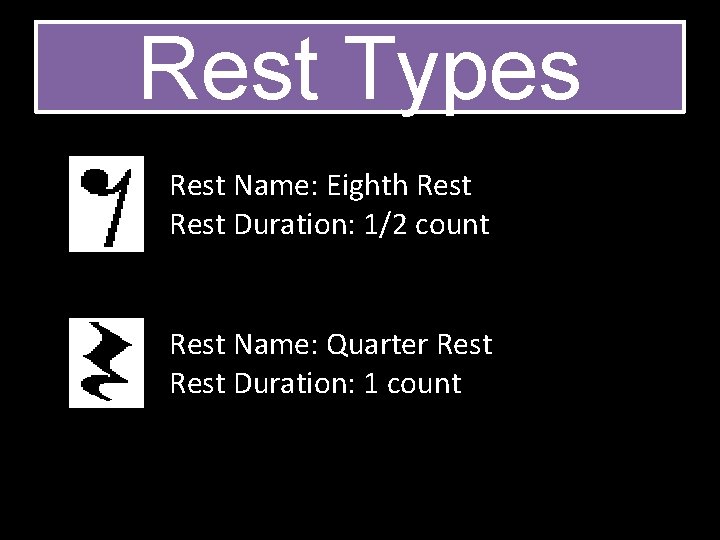 Rest Types Rest Name: Eighth Rest Duration: 1/2 count Rest Name: Quarter Rest Duration: