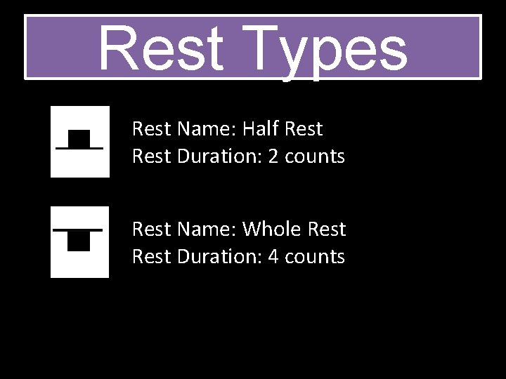 Rest Types Rest Name: Half Rest Duration: 2 counts Rest Name: Whole Rest Duration: