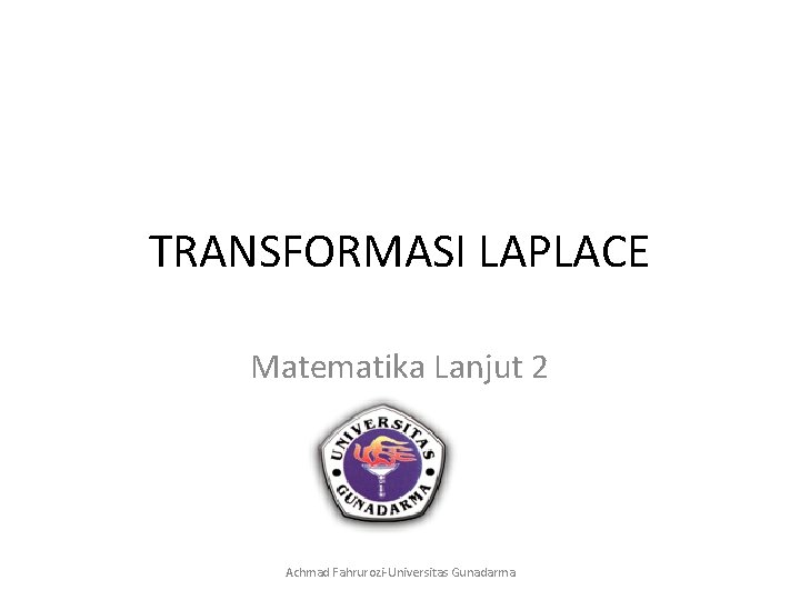 TRANSFORMASI LAPLACE Matematika Lanjut 2 Achmad Fahrurozi-Universitas Gunadarma 