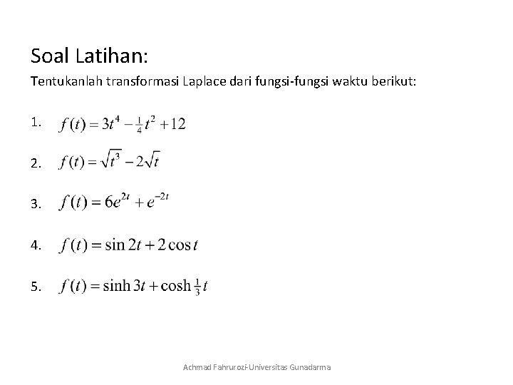 Soal Latihan: Tentukanlah transformasi Laplace dari fungsi-fungsi waktu berikut: 1. 2. 3. 4. 5.