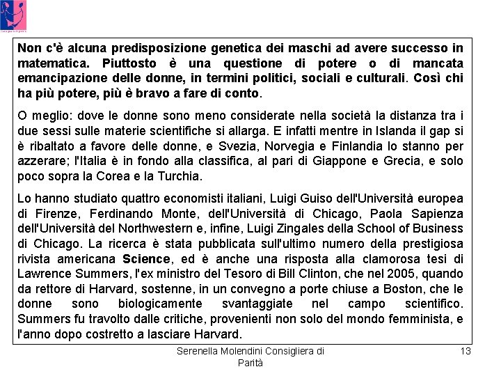 Non c'è alcuna predisposizione genetica dei maschi ad avere successo in matematica. Piuttosto è