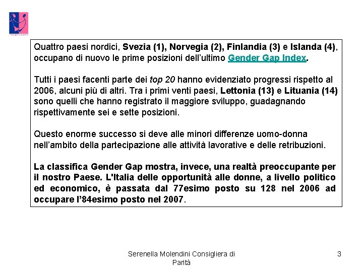 Quattro paesi nordici, Svezia (1), Norvegia (2), Finlandia (3) e Islanda (4), occupano di