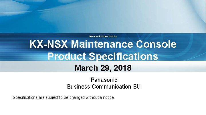 Software Release Note by KX-NSX Maintenance Console Product Specifications March 29, 2018 Panasonic Business