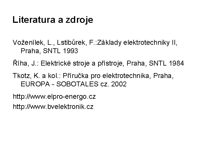Literatura a zdroje Voženílek, L. , Lstibůrek, F. : Základy elektrotechniky II, Praha, SNTL