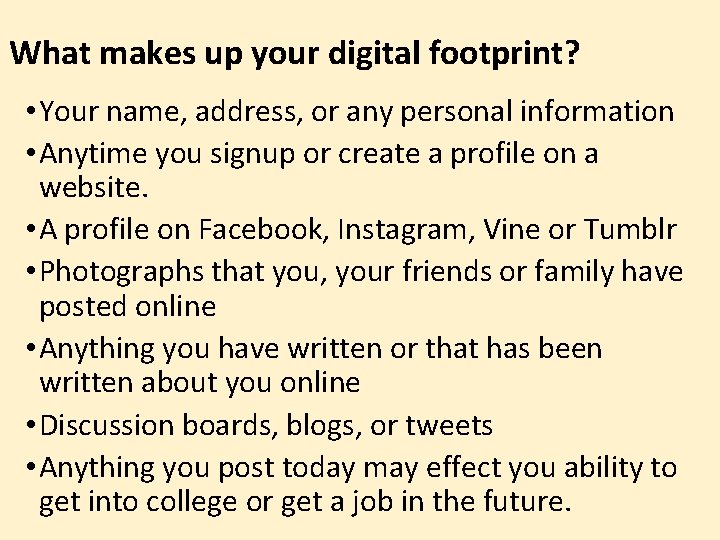 What makes up your digital footprint? • Your name, address, or any personal information