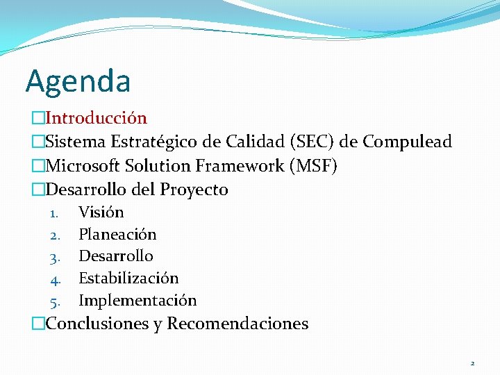 Agenda �Introducción �Sistema Estratégico de Calidad (SEC) de Compulead �Microsoft Solution Framework (MSF) �Desarrollo