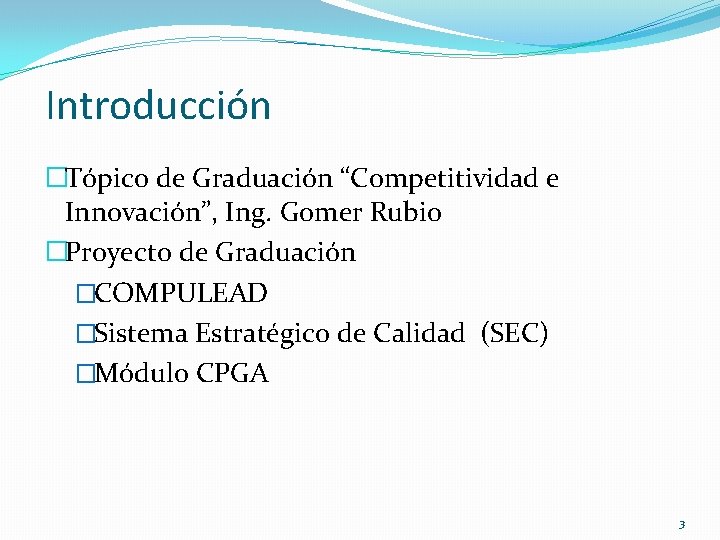 Introducción �Tópico de Graduación “Competitividad e Innovación”, Ing. Gomer Rubio �Proyecto de Graduación �COMPULEAD