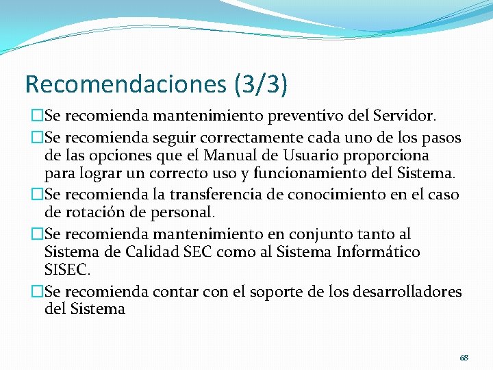 Recomendaciones (3/3) �Se recomienda mantenimiento preventivo del Servidor. �Se recomienda seguir correctamente cada uno