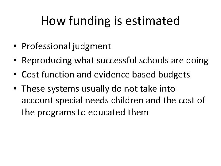 How funding is estimated • • Professional judgment Reproducing what successful schools are doing