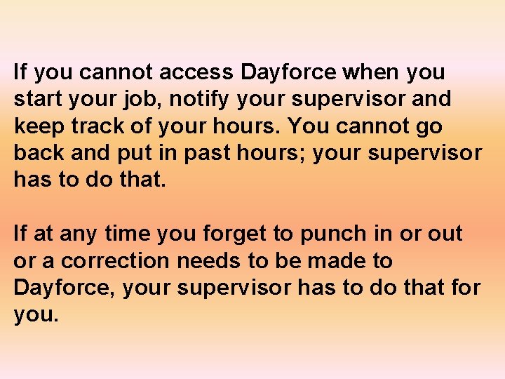 If you cannot access Dayforce when you start your job, notify your supervisor and