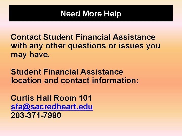 Need More Help Contact Student Financial Assistance with any other questions or issues you