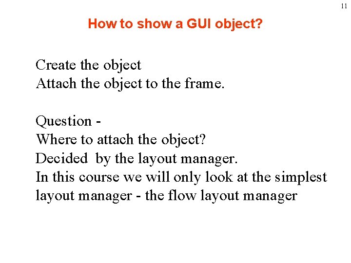 11 How to show a GUI object? Create the object Attach the object to
