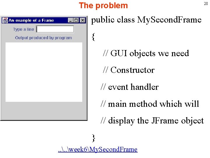 The problem public class My. Second. Frame { // GUI objects we need //