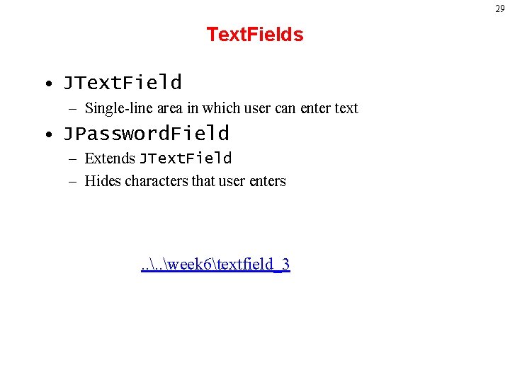 29 Text. Fields • JText. Field – Single-line area in which user can enter