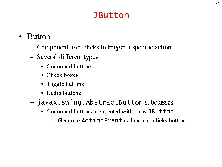 31 JButton • Button – Component user clicks to trigger a specific action –