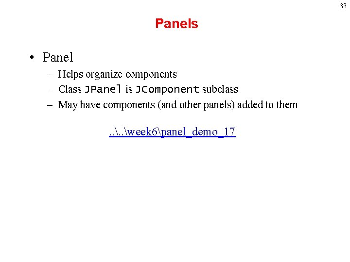 33 Panels • Panel – Helps organize components – Class JPanel is JComponent subclass