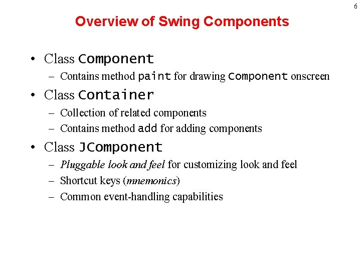 6 Overview of Swing Components • Class Component – Contains method paint for drawing