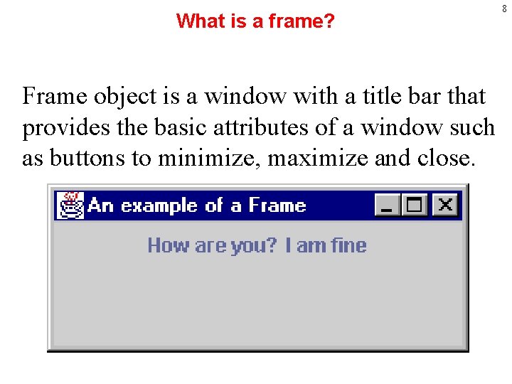 What is a frame? Frame object is a window with a title bar that