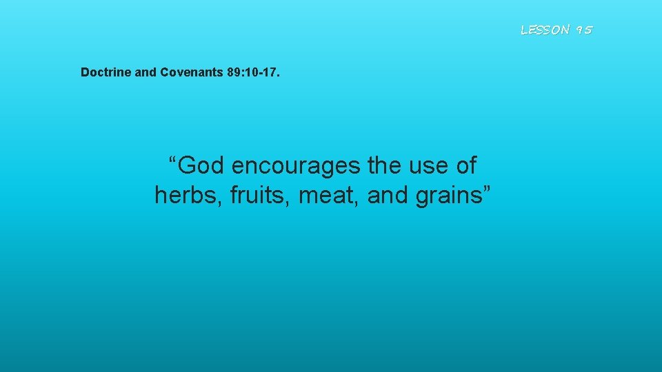 LESSON 95 Doctrine and Covenants 89: 10 -17. “God encourages the use of herbs,