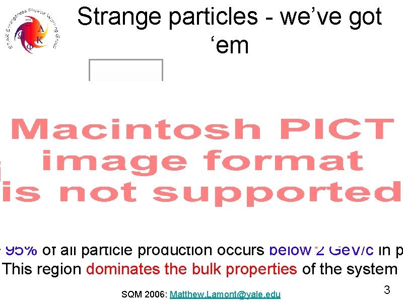 Strange particles - we’ve got ‘em > 95% of all particle production occurs below