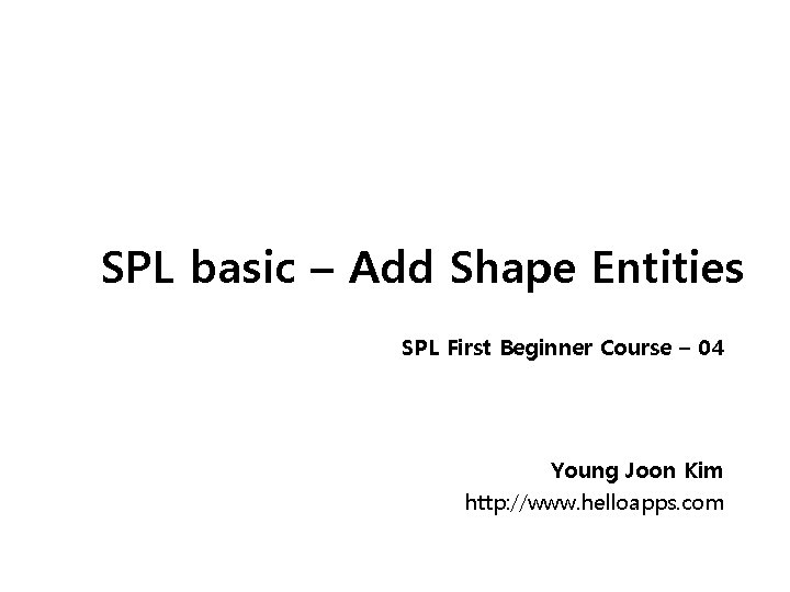 SPL basic – Add Shape Entities SPL First Beginner Course – 04 Young Joon